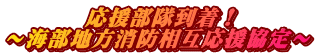 応援部隊到着! 〜海部地方消防相互応援協定〜