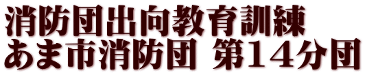消防団出向教育訓練 あま市消防団 第14分団