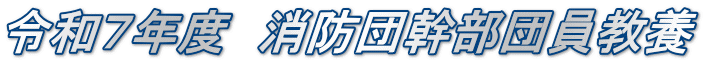 令和７年度　消防団幹部団員教養